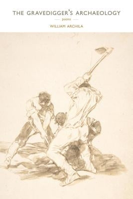 The Gravedigger's Archaeology by Archila, William