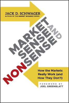 Market Sense and Nonsense: How the Markets Really Work (and How They Don't) by Schwager, Jack D.