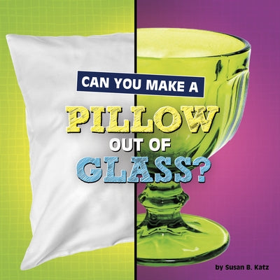 Can You Make a Pillow Out of Glass? by Katz, Susan B.