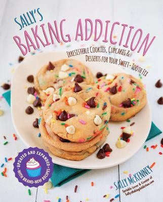 Sally's Baking Addiction: Irresistible Cookies, Cupcakes, and Desserts for Your Sweet-Tooth Fix by McKenney, Sally