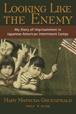Looking Like the Enemy: My Story of Imprisonment in Japanese American Internment Camps by Gruenewald, Mary Matsuda