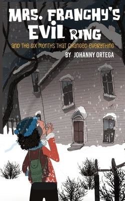 Mrs. Franchy's Evil Ring And The Six Months That Changed Everything by Ortega, Johanny