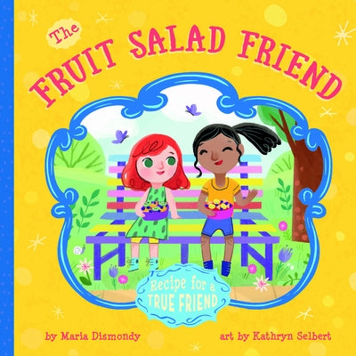 The Fruit Salad Friend: Recipe for a True Friend by Dismondy, Maria