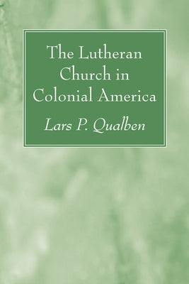 The Lutheran Church in Colonial America by Qualben, Lars P.