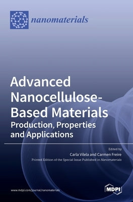 Advanced Nanocellulose-Based Materials: Production, Properties and Applications by Vilela, Carla