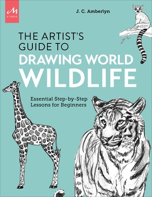 Artist's Guide to Drawing World Wildlife: Essential Step-By-Step Lessons for Beginners by Amberlyn, J. C.
