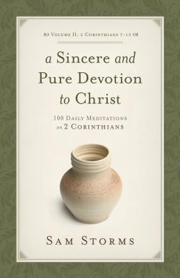 Sincere and Pure Devotion to Christ (2 Corinthians 7-13), Volume 2: 100 Daily Meditations on 2 Corinthians by Storms, Sam