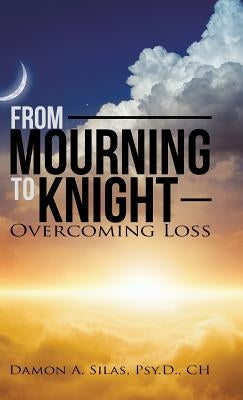 From Mourning To Knight: Overcoming Loss by Silas, Damon