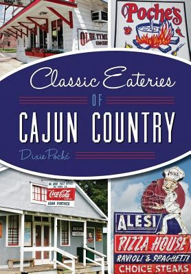 Classic Eateries of Cajun Country by Poche, Dixie