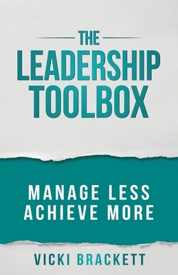 The Leadership Toolbox: Manage Less Achieve More by Brackett, Vicki