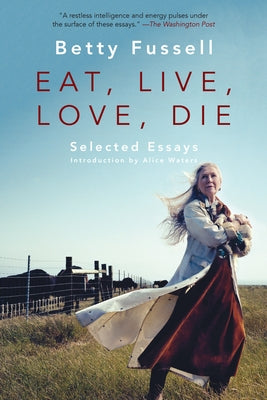 Eat Live Love Die: Selected Essays by Fussell, Betty