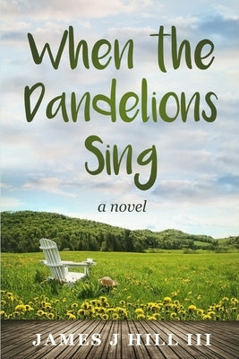 When the Dandelions Sing by Hill, James J., III
