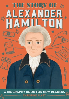 The Story of Alexander Hamilton: A Biography Book for New Readers by Platt, Christine