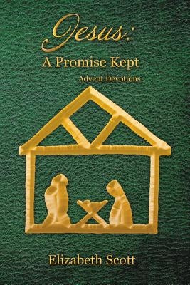 Jesus: A Promise Kept: Advent Devotions by Scott, Elizabeth