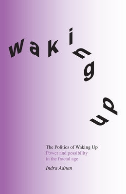 The Politics of Waking Up: Power and possibility in the fractal age (black and white edition) by Adnan, Indra