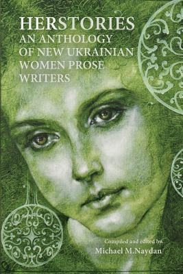Herstories an Anthology of New Ukrainian Women Prose Writers by Naydan, M. Michael