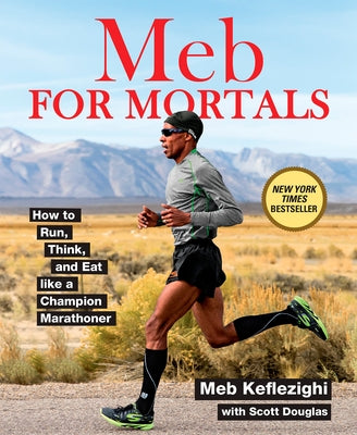Meb for Mortals: How to Run, Think, and Eat Like a Champion Marathoner by Keflezighi, Meb