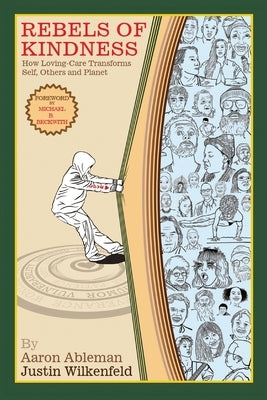 Rebels Of Kindness: How Loving-Care Transforms Self, Others & Planet by Ableman, Aaron
