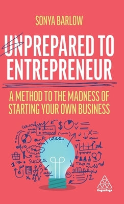 Unprepared to Entrepreneur: A Method to the Madness of Starting Your Own Business by Barlow, Sonya
