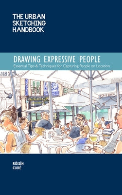 The Urban Sketching Handbook: Drawing Expressive People: Essential Tips & Techniques for Capturing People on Location by Cur&#233;, R&#243;is&#237;n