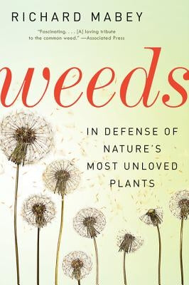 Weeds: In Defense of Nature's Most Unloved Plants by Mabey, Richard