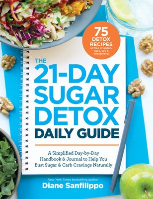The 21-Day Sugar Detox Daily Guide: A Simplified, Day-By Day Handbook & Journal to Help You Bust Sugar & Carb Cravings Naturally by Sanfilippo, Diane