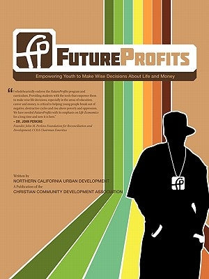 Futureprofits: Empowering Youth to Make Wise Decisions about Life and Money by Northern California Urban Development, C