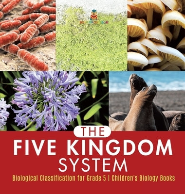 The Five Kingdom System - Biological Classification for Grade 5 - Children's Biology Books by Baby Professor