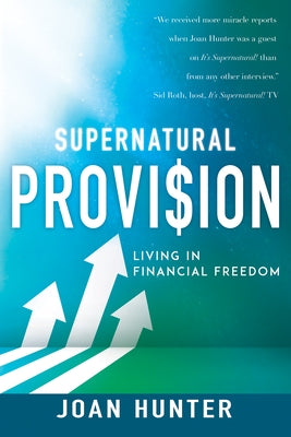 Supernatural Provision: Living in Financial Freedom by Hunter, Joan