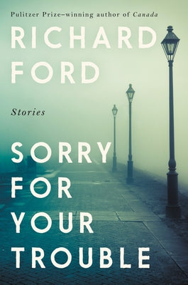 Sorry for Your Trouble: Stories by Ford, Richard