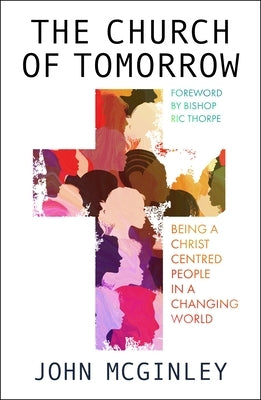 The Church of Tomorrow: Being a Christ Centred People in a Changing World by McGinley, John