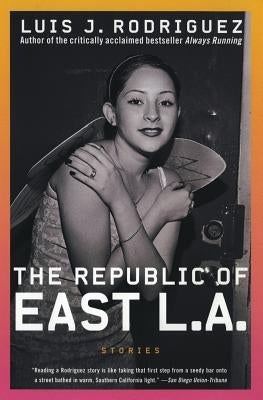 The Republic of East La: Stories by Rodriguez, Luis J.