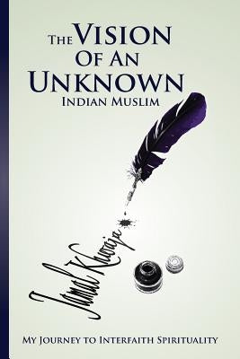 The Vision Of An Unknown Indian: My Journey To Interfaith Spirituality by Khwaja, Jamal
