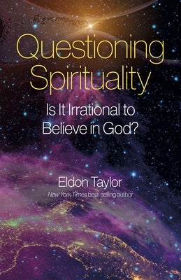 Questioning Spirituality: Is It Irrational to Believe in God? by Taylor Ph. D., Eldon