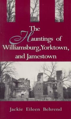 Hauntings of Willimasburg, Yorktown, and Jamestown by Behrend, Jackie Eileen