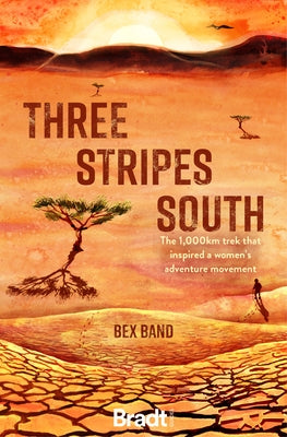 Three Stripes South: The 1,000km Trek That Inspired the Love Her Wild Women's Adventure Movement by Band, Bex