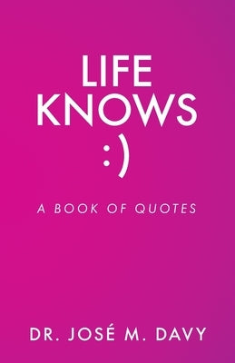 Life Knows: A Book of Quotes by Davy, José M.