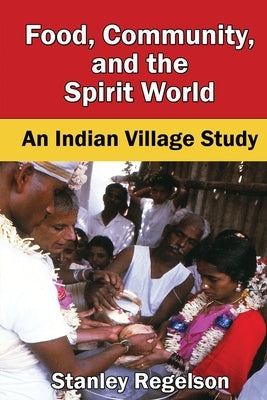 Food, Community, and the Spirit World: An Indian Village Study by Regelson, Stanley