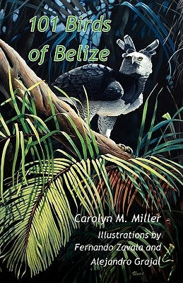 101 Birds of Belize by Miller, Carolyn M.