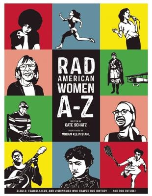 Rad American Women A-Z: Rebels, Trailblazers, and Visionaries Who Shaped Our History . . . and Our Future! by Schatz, Kate