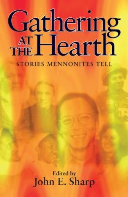 Gathering at the Hearth: Stories Mennonites Tell by Sharp, John