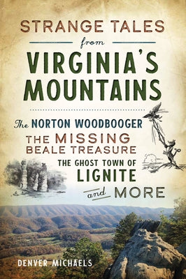 Strange Tales from Virginia's Mountains: The Norton Woodbooger, the Missing Beale Treasure, the Ghost Town of Lignite and More by Michaels, Denver