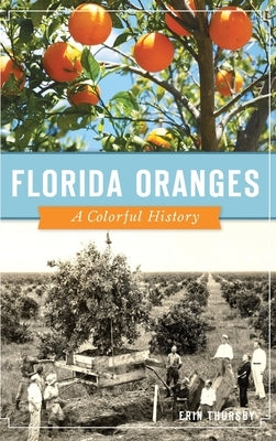 Florida Oranges: A Colorful History by Thursby, Erin