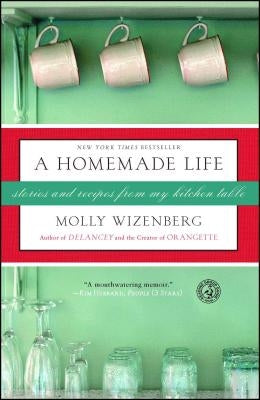 A Homemade Life: Stories and Recipes from My Kitchen Table by Wizenberg, Molly