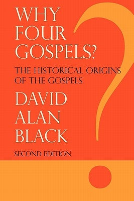 Why Four Gospels? by Black, David Alan