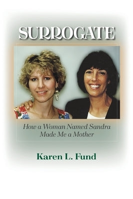 Surrogate: How a Woman Named Sandra Made Me a Mother by Fund, Karen L.