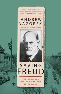 Saving Freud: The Rescuers Who Brought Him to Freedom by Nagorski, Andrew