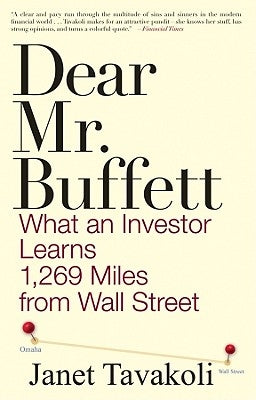 Dear Mr. Buffett: What an Investor Learns 1,269 Miles from Wall Street by Tavakoli, Janet M.