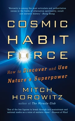 Cosmic Habit Force: How to Discover and Use Nature's Superpower by Horowitz, Mitch