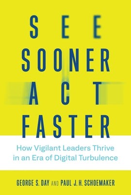 See Sooner, Act Faster: How Vigilant Leaders Thrive in an Era of Digital Turbulence by Day, George S.